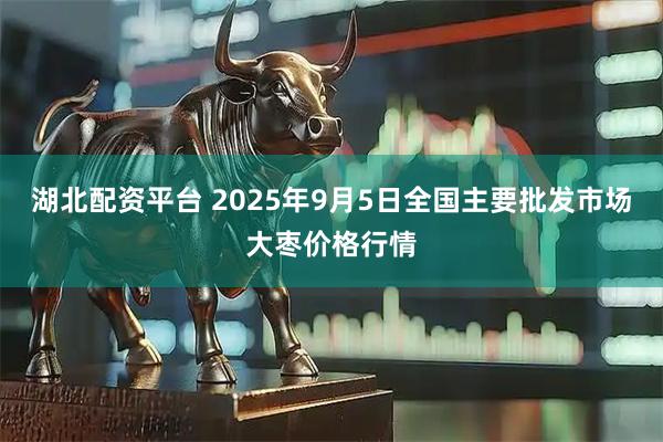 湖北配资平台 2025年9月5日全国主要批发市场大枣价格行情