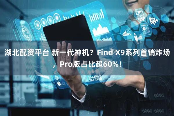湖北配资平台 新一代神机？Find X9系列首销炸场，Pro版占比超60%！